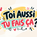 Toi aussi, tu fais ça ?!